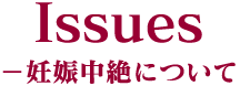 Issues−妊娠中絶について